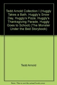 Tedd Arnold Collection I (Huggly Takes a Bath, Huggly's Snow Day, Huggly's Pizza, Huggly's Thanksgiving Parade, Huggly Goes to School) (The Monster Under the Bed Storybook)